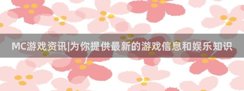 极悦娱乐娱乐：MC游戏资讯|为你提供最新的游戏信息和娱乐知识